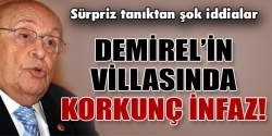 Demirel'in villasında korkunç infaz