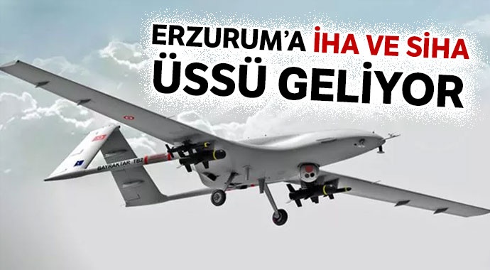 Teröristlerin korkulu rüyası İHA ve SİHA'lar Erzurum'dan havalanacak