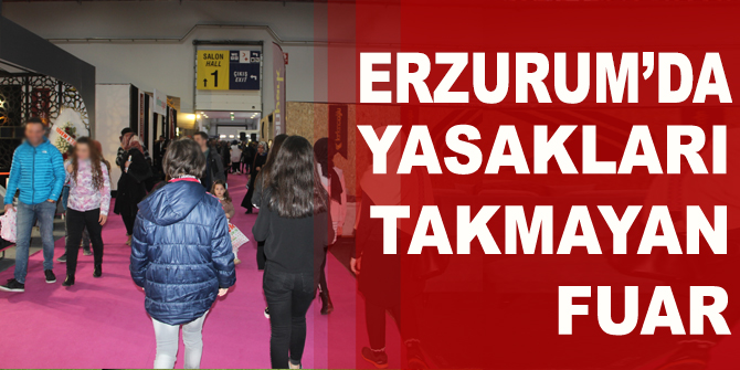 Erzurum'da Yasakları takmayan fuar