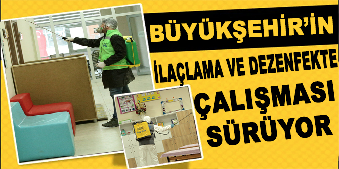 Büyükşehir’in ilaçlama ve dezenfekte çalışması sürüyor