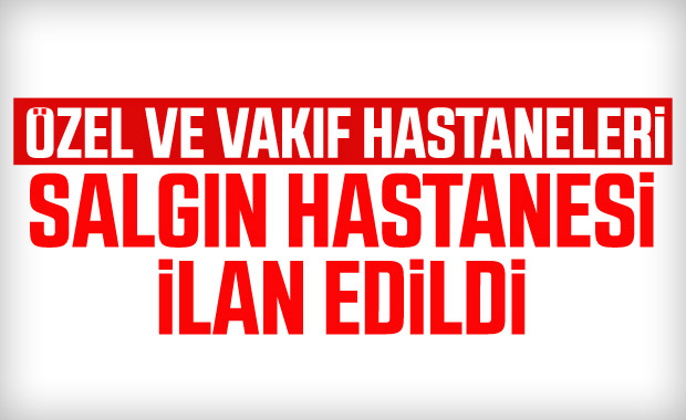 Özel ve vakıf hastaneleri salgın hastanesi ilan edildi