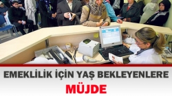 Emeklilikte yaş bekleyenlere müjde!