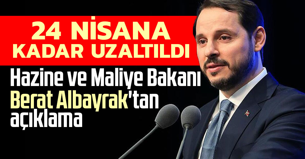 Albayrak'tan açıklama: 24 Nisan'a kadar uzatılmıştır