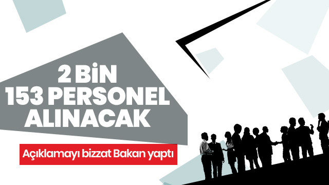 Bakan açıkladı! 2 bin 153 personel alınacak