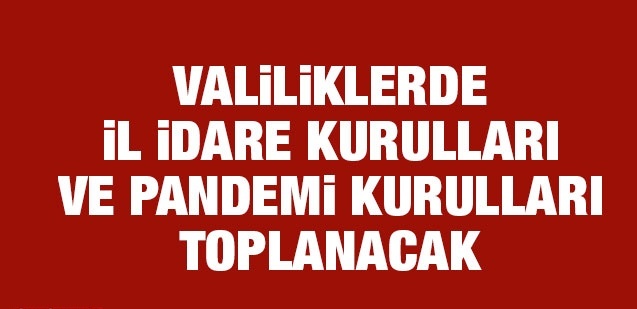 Valiliklerde il idare kurulları ve pandemi kurulları toplanacak