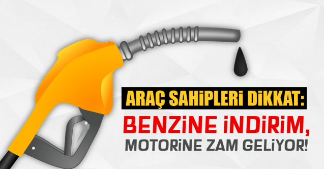 Araç sahipleri dikkat! Benzine indirim, motorine zam yolda