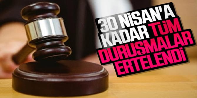 Duruşmalar, 30 Nisan'a kadar ertelendi