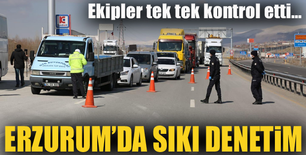 Erzurum'da sıkı denetim