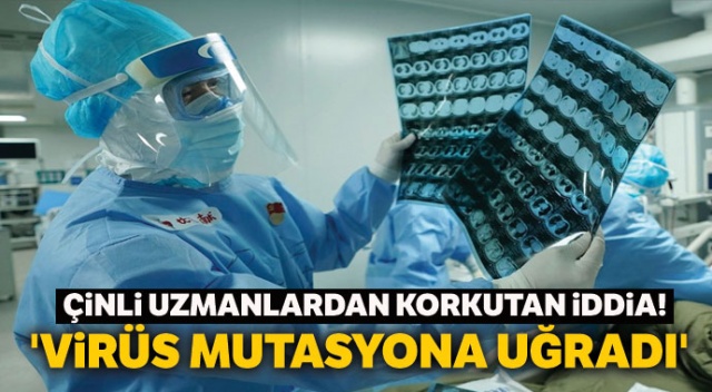 Çinli uzmanlardan virüs mutasyona uğradı iddiası!