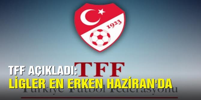 TFF: Liglerimiz en erken haziran ayı başında oynanabilecektir