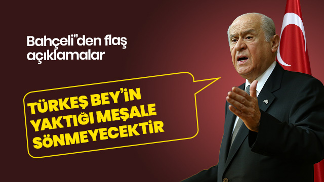 Bahçeli'den flaş açıklama: Türkeş Bey'in yaktığı meşale sönmeyecektir