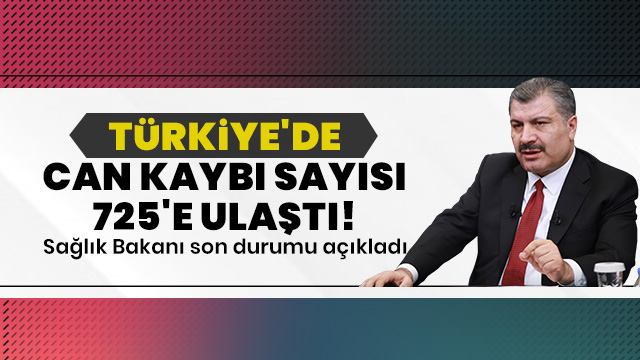 Koca: Türkiye'de toplam can kaybı sayısı 725'e ulaştı