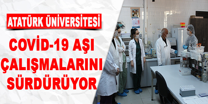 Atatürk Üniversitesi, Covid-19 aşı çalışmalarını sürdürüyor