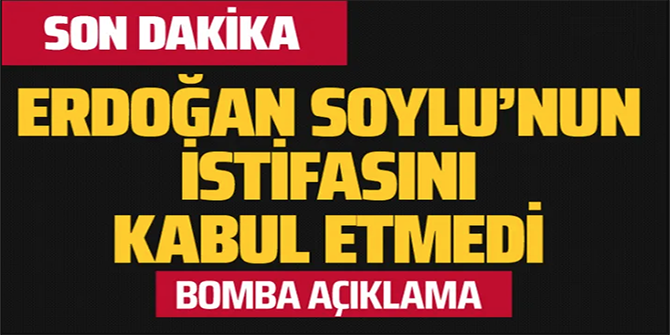 Cumhurbaşkanı Erdoğan Süleyman Soylu'nun istifası kabul etmedi