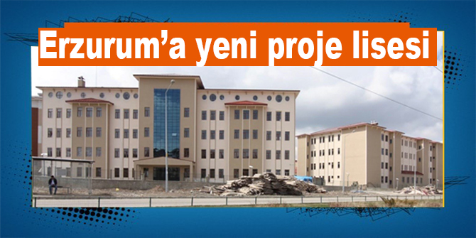 Erzurum'a yeni proje lisesi müjdesi