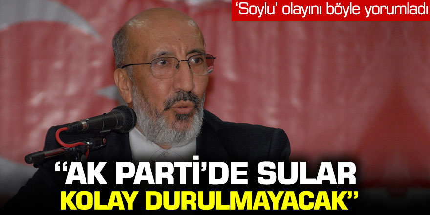 Abdurrahman Dilipak: ''AK Parti'de sular kolay durulmayacak'