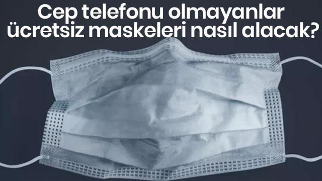 Telefonu olmayanlar maskeleri nasıl alacak?