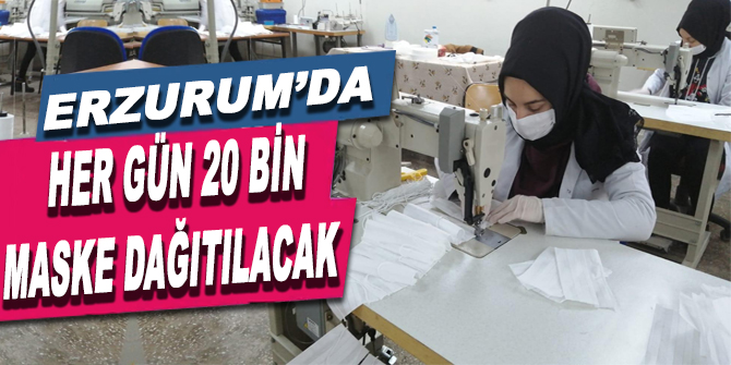 Erzurum’da her gün 20 bin maske dağıtılacak