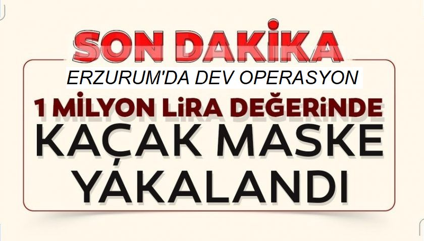 Erzurum'da kaçak maske operasyonu