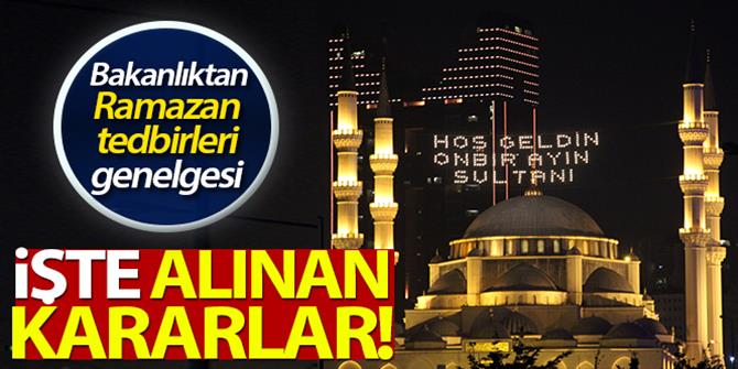 81 ile ramazan tedbirleri genelgesi! İşte alınan kararlar