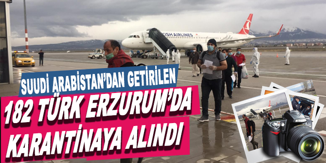 Suudi Arabistan’dan getirilen 182 Türk Erzurum’da karantinaya alındı