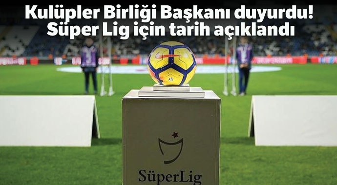 Kulüpler Birliği Başkanı duyurdu! Süper Lig için tarih açıklandı
