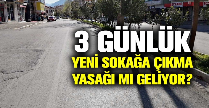 3 günlük yeni sokağa çıkma yasağı geliyor!