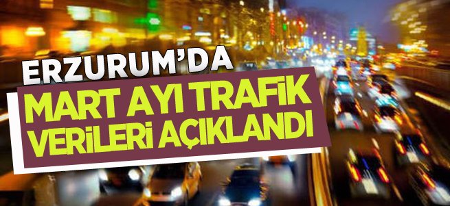 Erzurum'un Mart ayı trafik verileri açıklandı