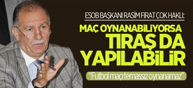 “Maç oynanabiliyorsa, tıraş da yapılabilir”