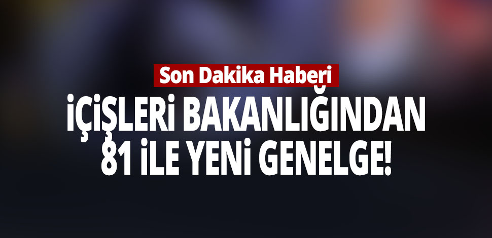 İçişleri Bakanlığı'ndan 81 ile yeni genelge