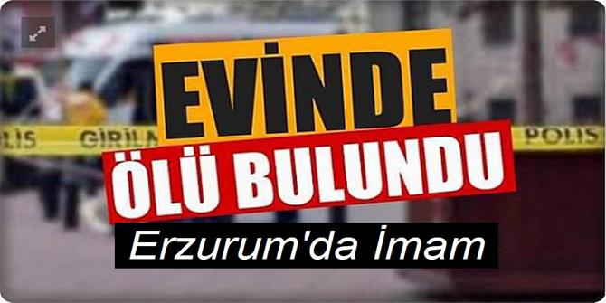 Erzurum'da imam evinde ölü bulundu