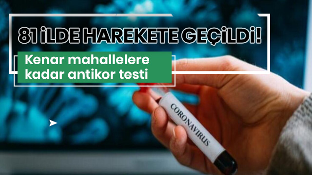 81 ilde harekete geçildi! Kenar mahallelere kadar antikor testi