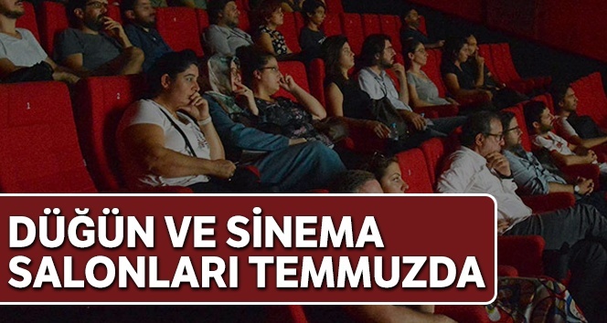 Düğün ve sinema salonları Temmuz'da