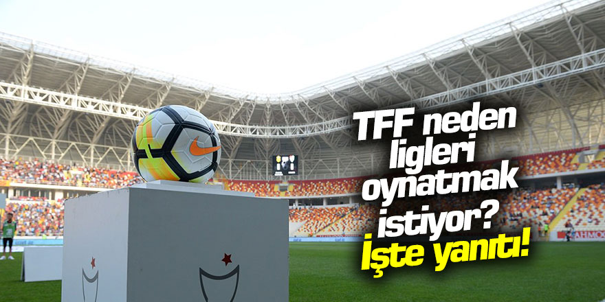 TFF neden ligleri oynatmak istiyor?  İşte yanıtı...