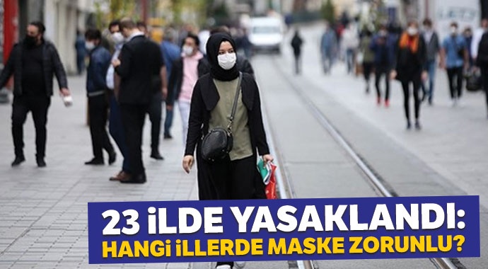 23 ilde yasaklandı: Hangi illerde maske zorunlu?