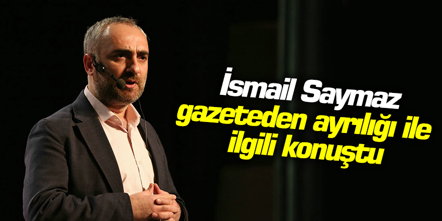 İsmail Saymaz, gazeteden ayrılığı ile ilgili konuştu