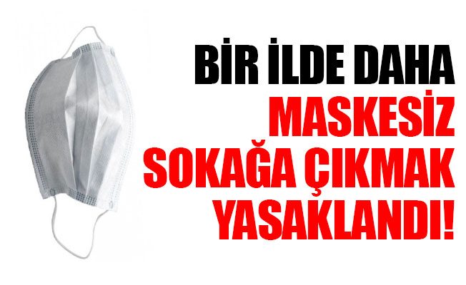 Hangi illerde maskesiz sokağa çıkma yasağı var?