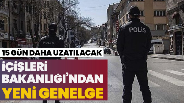 81 il valiliğine genelge: 15 gün daha uygulanacak