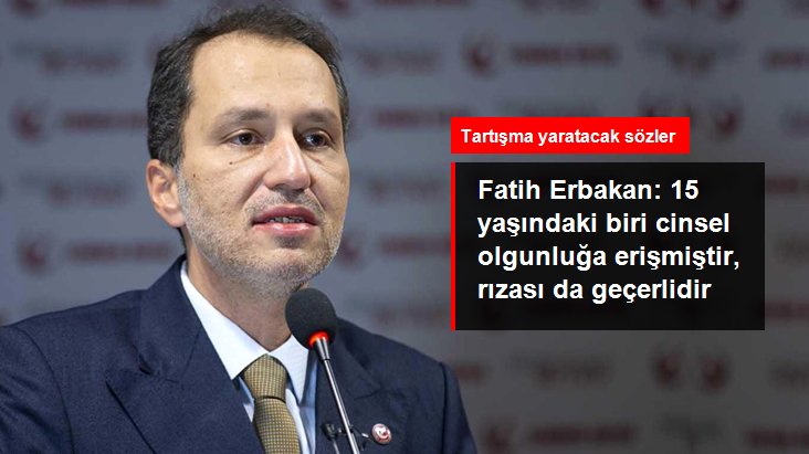 Fatih Erbakan: 15 yaşındaki biri cinsel olgunluğa erişmiştir, rızası da geçerlidir
