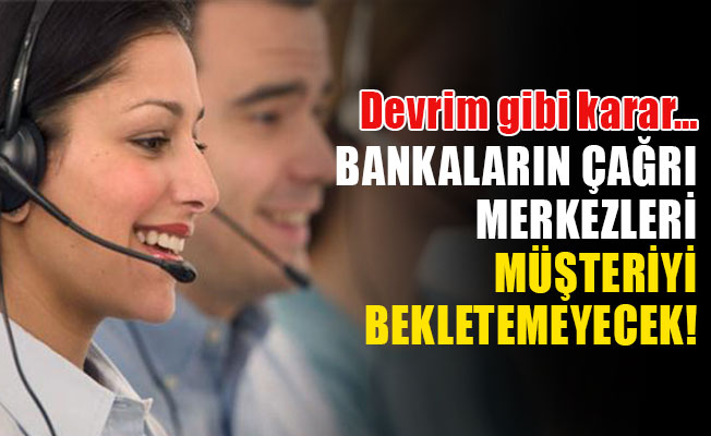 Banka çağrı merkezlerine devrim gibi ayar!