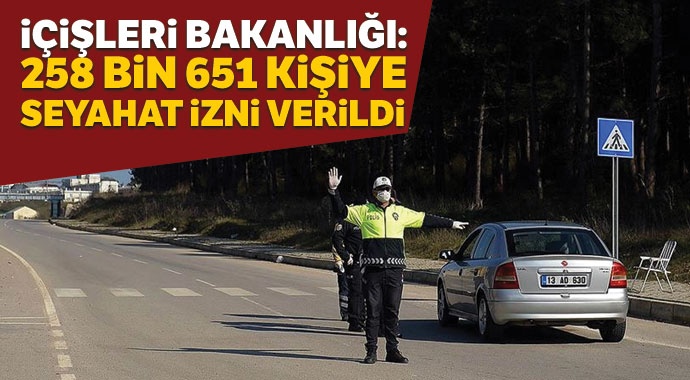 İçişleri Bakanlığı: 258 bin 651 kişiye seyahat izni verildi