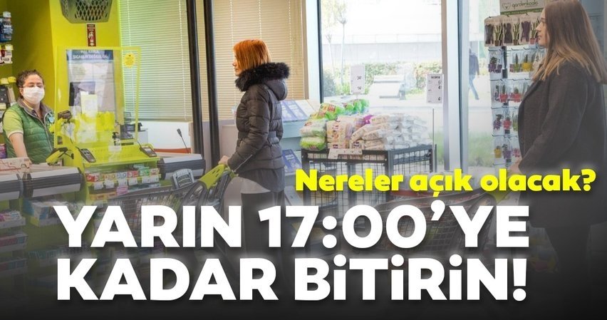 Yarın 17.00’ye kadar alışverişinizi bitirin