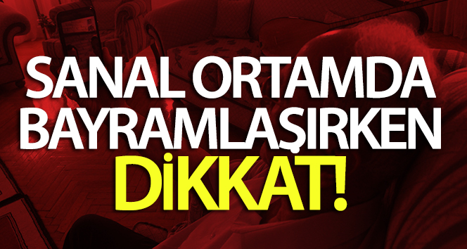 Sanal ortamda bayramlaşırken dikkat