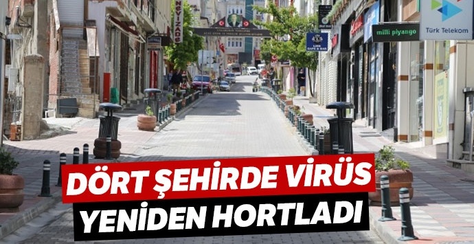 Dört şehirde virüs yeniden hortladı