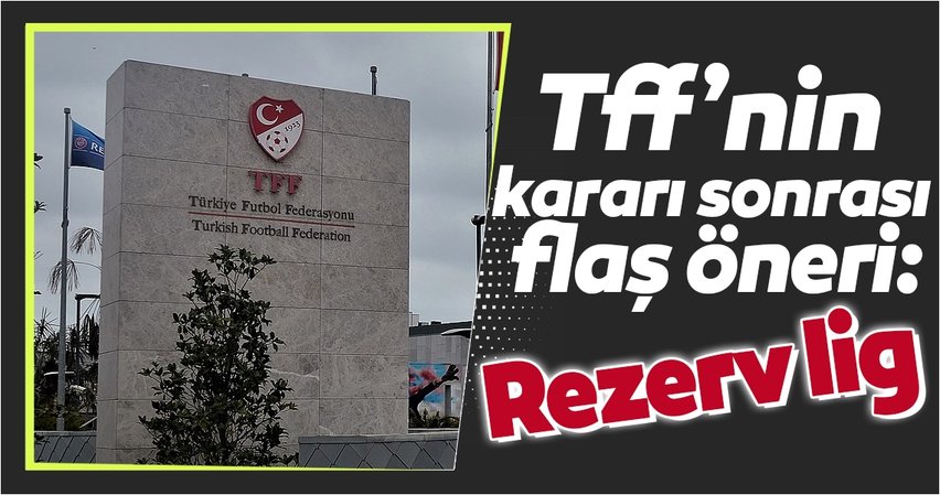 TFF’nin kararı sonrası flaş öneri: Rezerv Lig