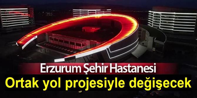 Erzurum Şehir Hastanesinin çevresi ortak yol projesiyle değişecek