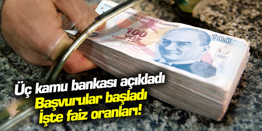 Üç kamu bankası açıkladı, başvurular başladı!