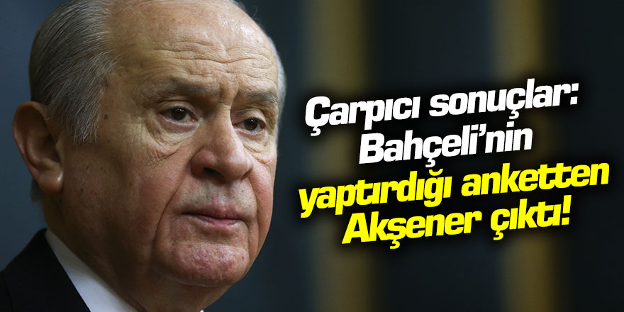 Çarpıcı sonuçlar: Bahçeli'nin yaptırdığı anketten Meral Akşener çıktı!