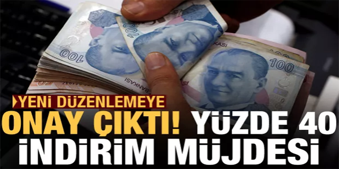 Yeni düzenlemeye onay çıktı! Yüzde 40 indirim müjdesi