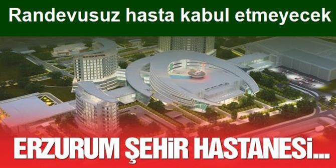 Erzurum Şehir Hastanesi randevusuz hasta kabul etmeyecek